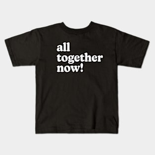 All Together Now! Kids T-Shirt